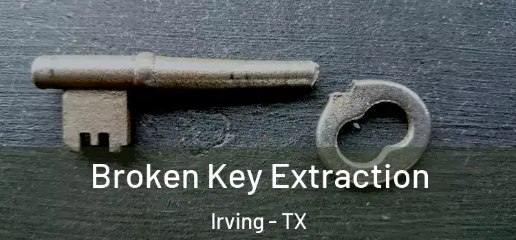 Broken Key Extraction Irving - TX
