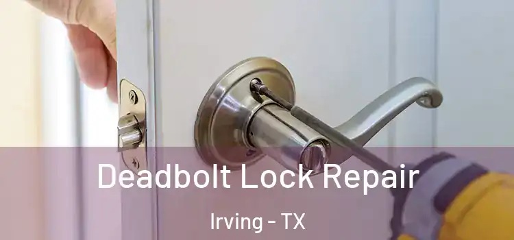 Deadbolt Lock Repair Irving - TX